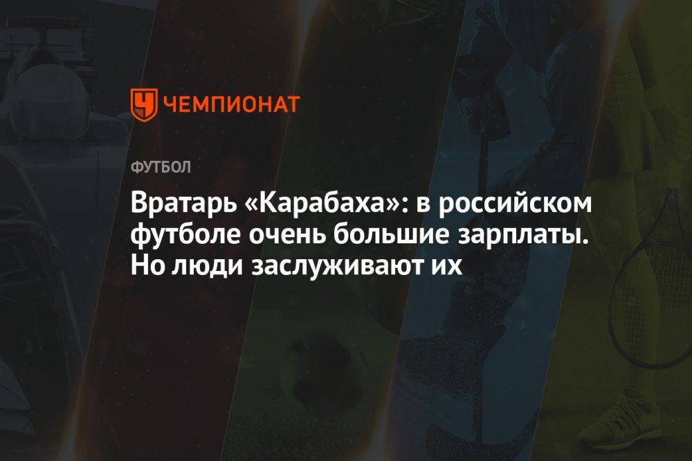 Вратарь «Карабаха»: в российском футболе очень большие зарплаты. Но люди заслуживают их