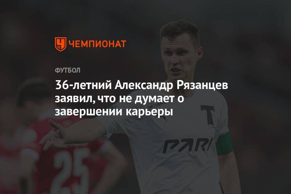 36-летний Александр Рязанцев заявил, что не думает о завершении карьеры