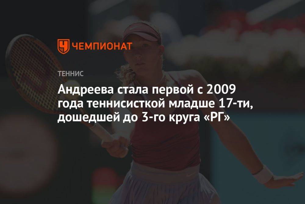Андреева стала первой с 2009 года теннисисткой младше 17-ти, дошедшей до 3-го круга «РГ»
