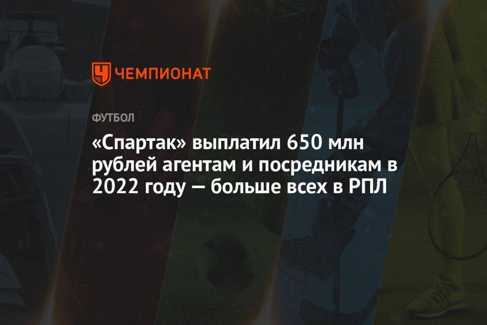 «Спартак» выплатил 650 млн рублей агентам и посредникам в 2022 году — больше всех в РПЛ