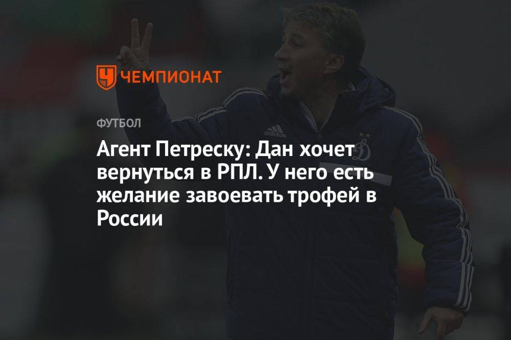 Агент Петреску: Дан хочет вернуться в РПЛ. У него есть желание завоевать трофей в России