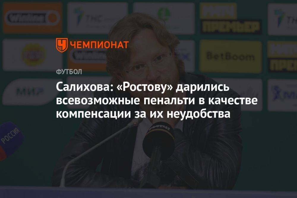 Салихова: «Ростову» дарились всевозможные пенальти в качестве компенсации за их неудобства
