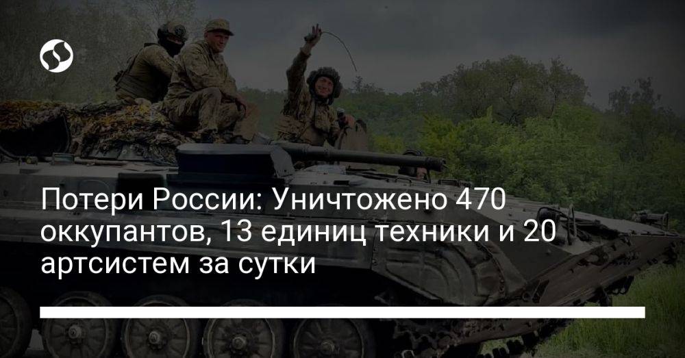 Потери России: Уничтожено 470 оккупантов, 13 единиц техники и 20 артсистем за сутки