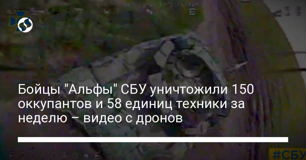 Бойцы "Альфы" СБУ уничтожили 150 оккупантов и 58 единиц техники за неделю – видео с дронов