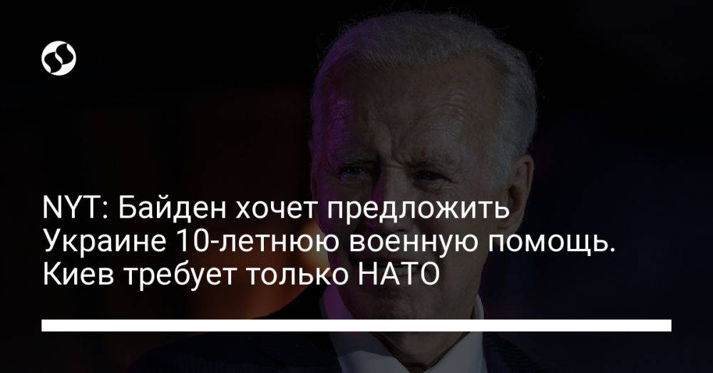 NYT: Байден хочет предложить Украине 10-летнюю военную помощь. Киев требует только НАТО