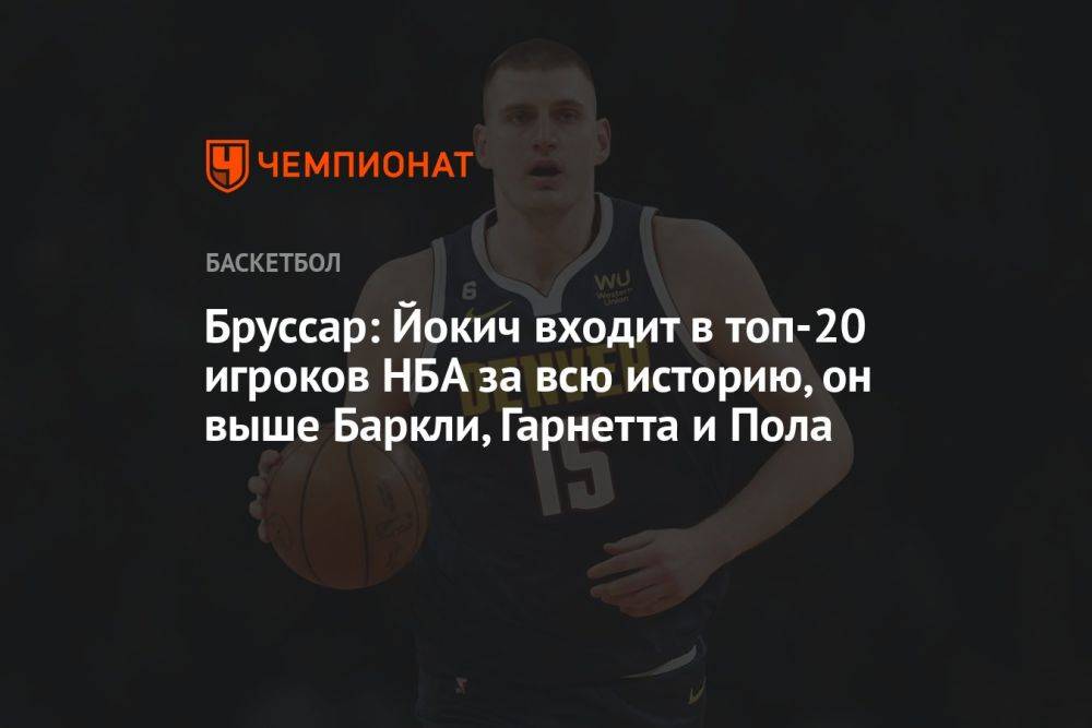 Бруссар: Йокич входит в топ-20 игроков НБА за всю историю, он выше Баркли, Гарнетта и Пола