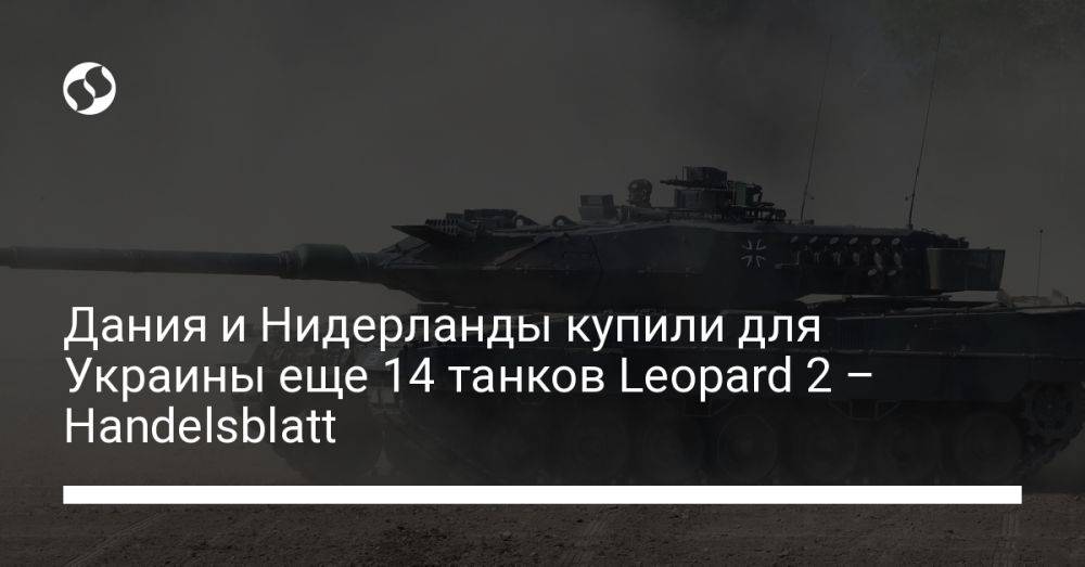 Дания и Нидерланды купили для Украины еще 14 танков Leopard 2 – Handelsblatt
