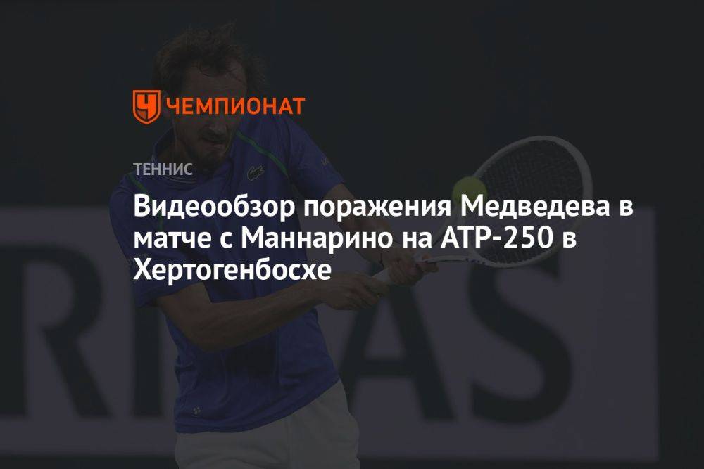 Видеообзор поражения Медведева в матче с Маннарино на ATP-250 в Хертогенбосхе