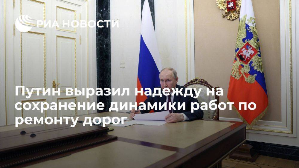 Президент Путин надеется, что высокая динамика работ по ремонту дорог в России сохранится