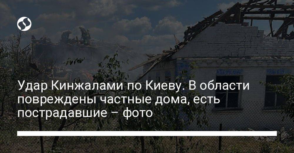 Удар Кинжалами по Киеву. В области повреждены частные дома, есть пострадавшие – фото