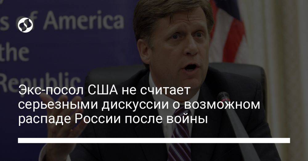 Экс-посол США не считает серьезными дискуссии о возможном распаде России после войны