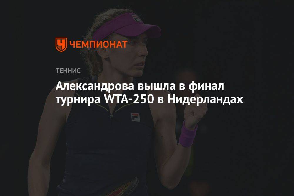 Александрова вышла в финал турнира WTA-250 в Нидерландах