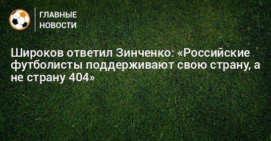 Широков ответил Зинченко: «Российские футболисты поддерживают свою страну, а не страну 404»