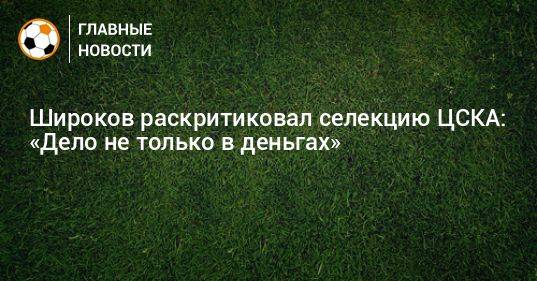 Широков раскритиковал селекцию ЦСКА: «Дело не только в деньгах»