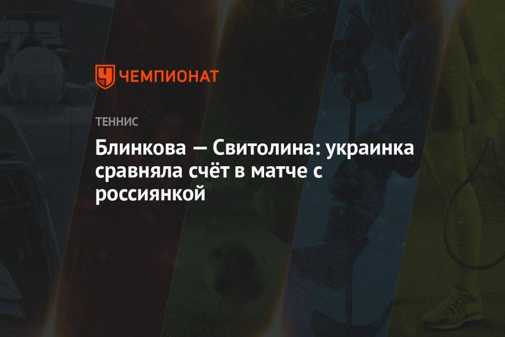 Блинкова — Свитолина: украинка сравняла счёт в матче с россиянкой