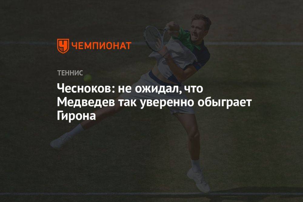 Чесноков: не ожидал, что Медведев так уверенно обыграет Гирона