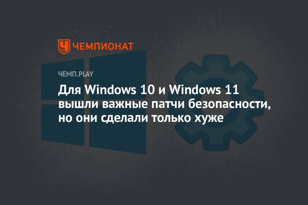 Для Windows 10 и Windows 11 вышли важные патчи безопасности, но они сделали только хуже