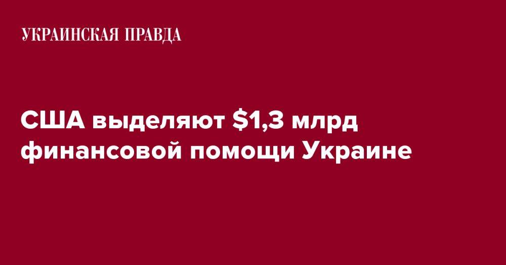 США выделяют $1,3 млрд финансовой помощи Украине