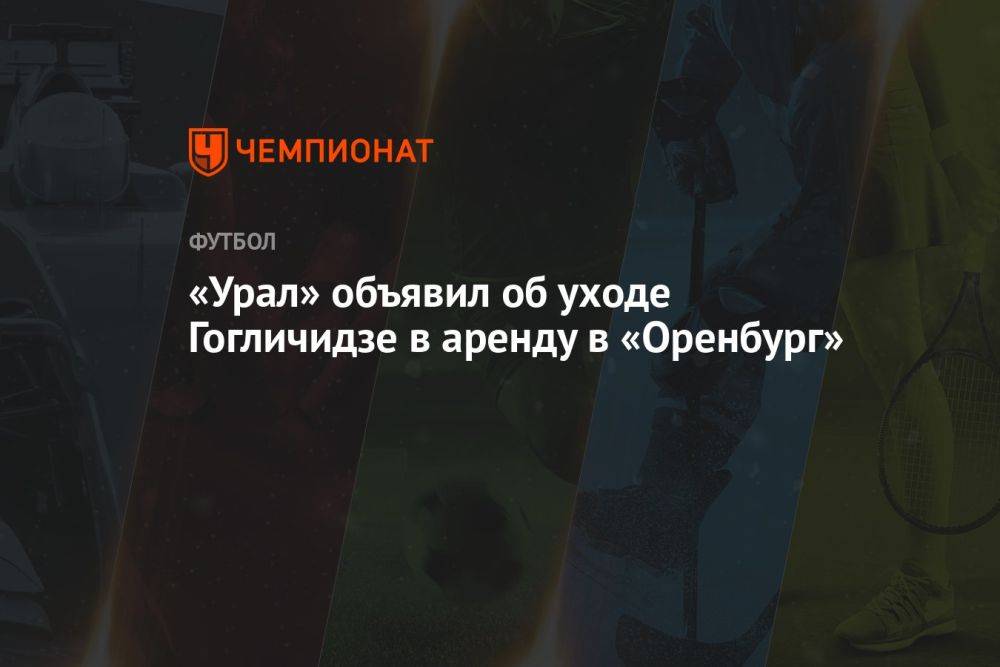 «Урал» объявил об уходе Гогличидзе в аренду в «Оренбург»