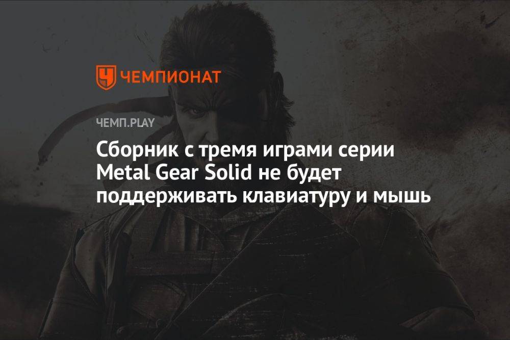 Сборник с тремя играми серии Metal Gear Solid не будет поддерживать клавиатуру и мышь
