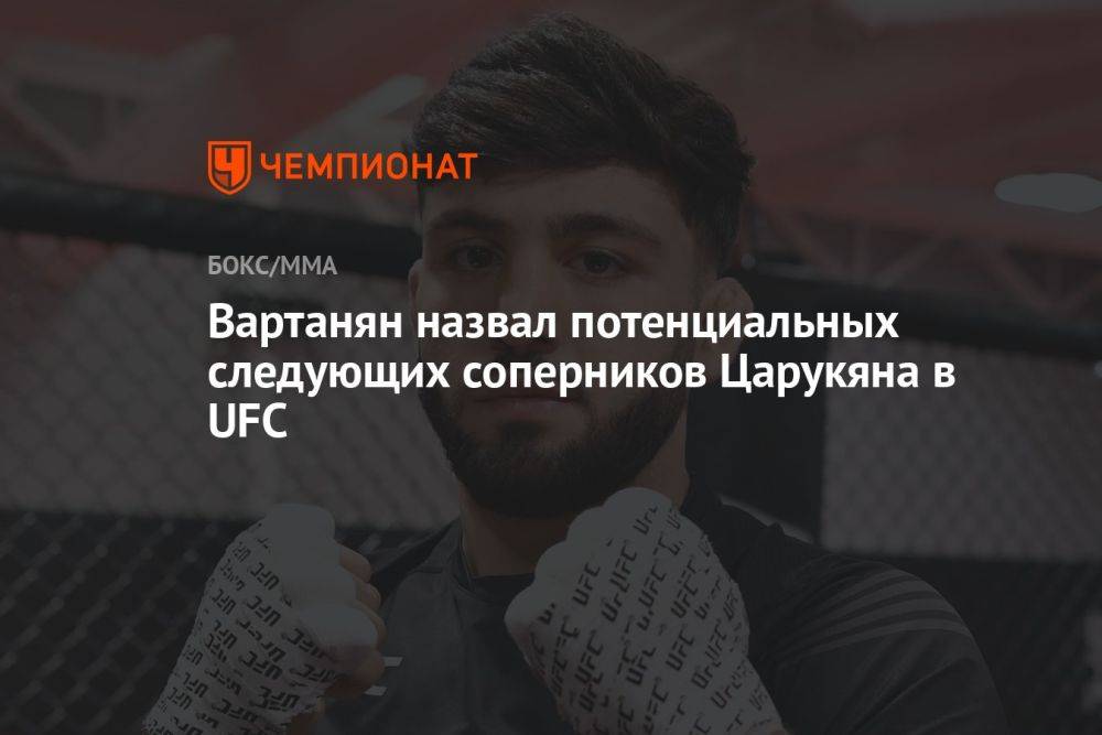 Вартанян назвал потенциальных следующих соперников Царукяна в UFC