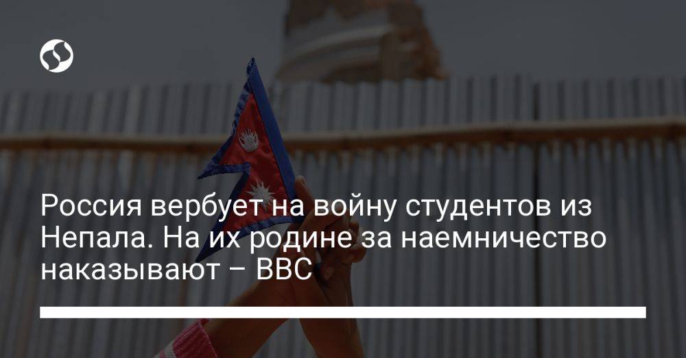 Россия вербует на войну студентов из Непала. На их родине за наемничество наказывают – BBC
