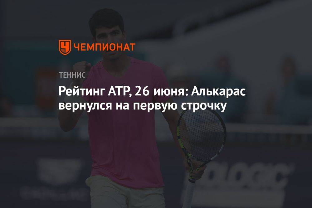 Рейтинг ATP, 26 июня: Алькарас вернулся на первую строчку
