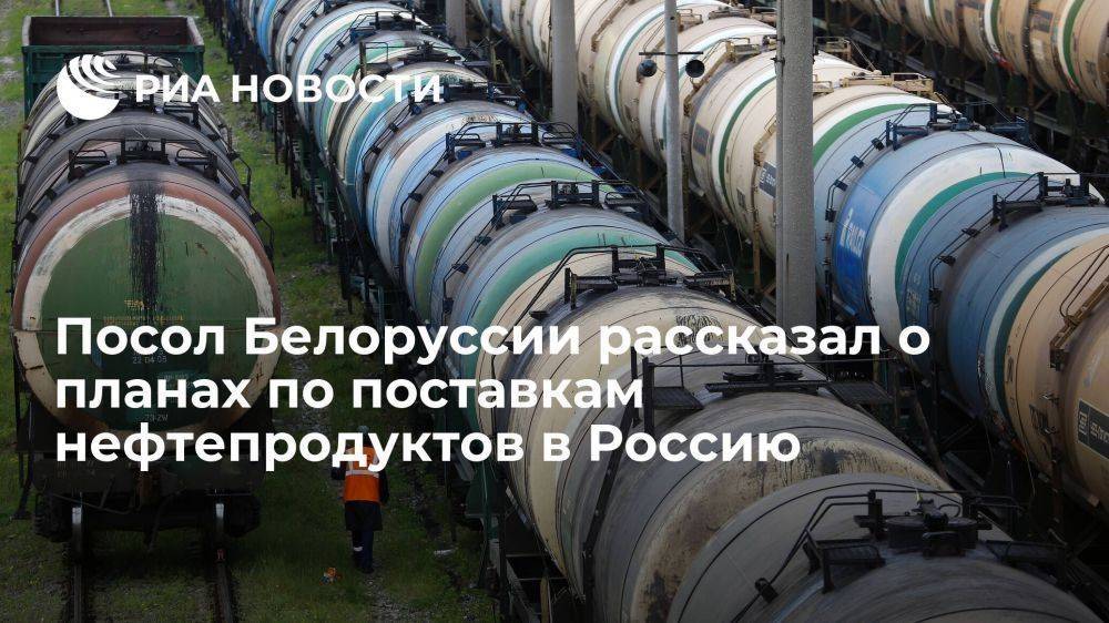 Посол Белоруссии Крутой: Минск планирует поставить в Россию миллион тонн нефтепродуктов