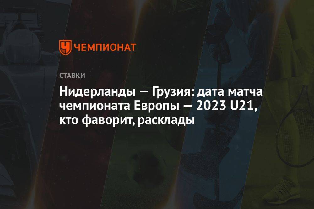 Нидерланды — Грузия: дата матча чемпионата Европы — 2023 U21, кто фаворит, расклады