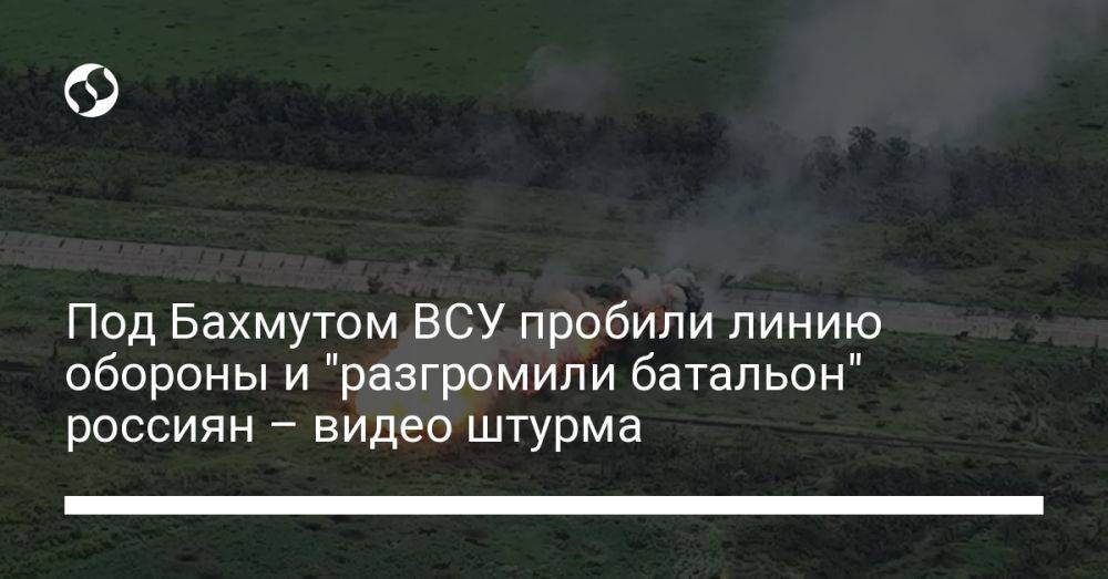 Под Бахмутом ВСУ пробили линию обороны и "разгромили батальон" россиян – видео штурма