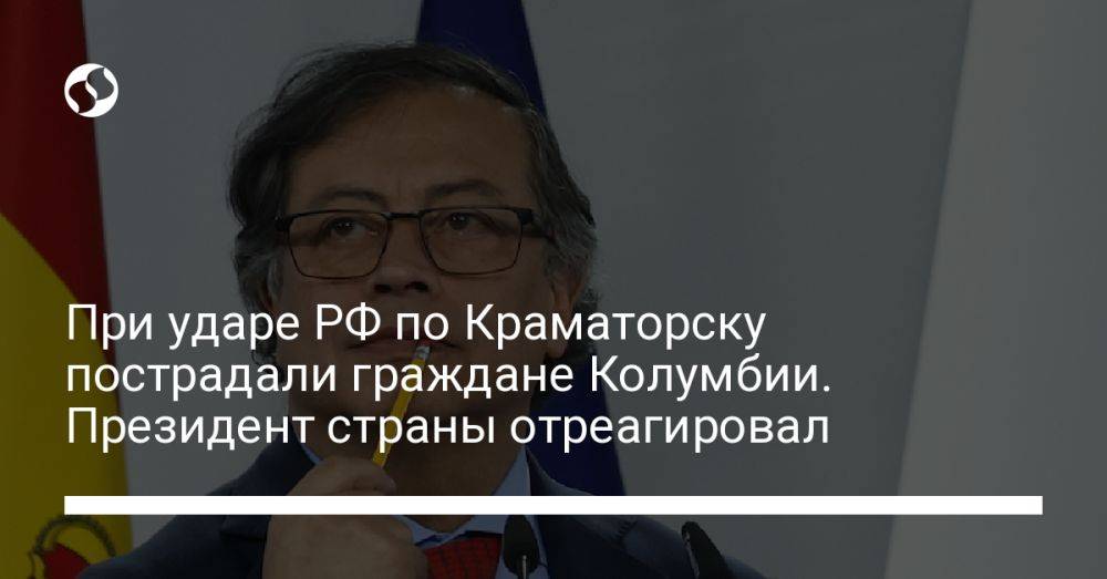 При ударе РФ по Краматорску пострадали граждане Колумбии. Президент страны отреагировал