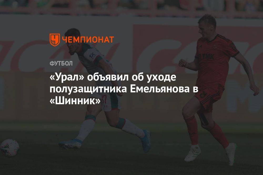 «Урал» объявил об уходе полузащитника Емельянова в «Шинник»