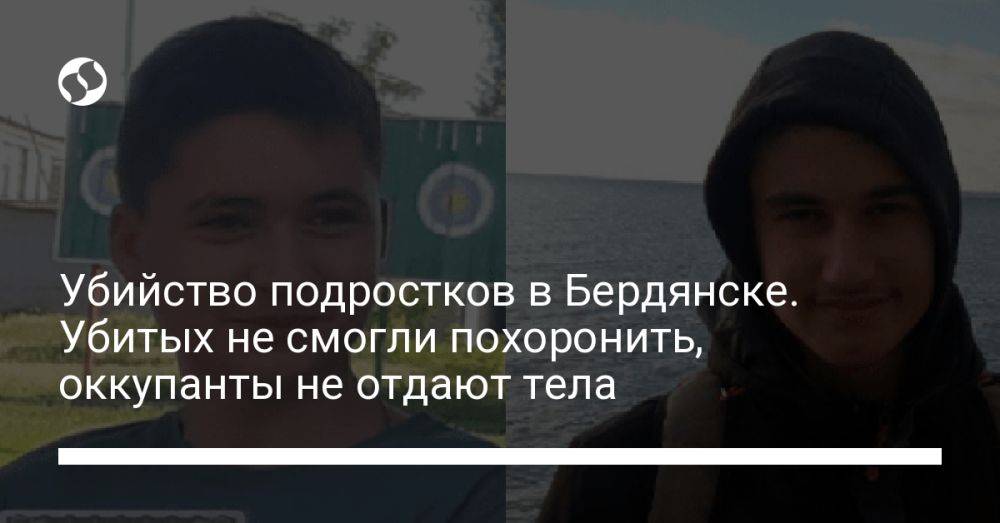 Убийство подростков в Бердянске. Убитых не смогли похоронить, оккупанты не отдают тела