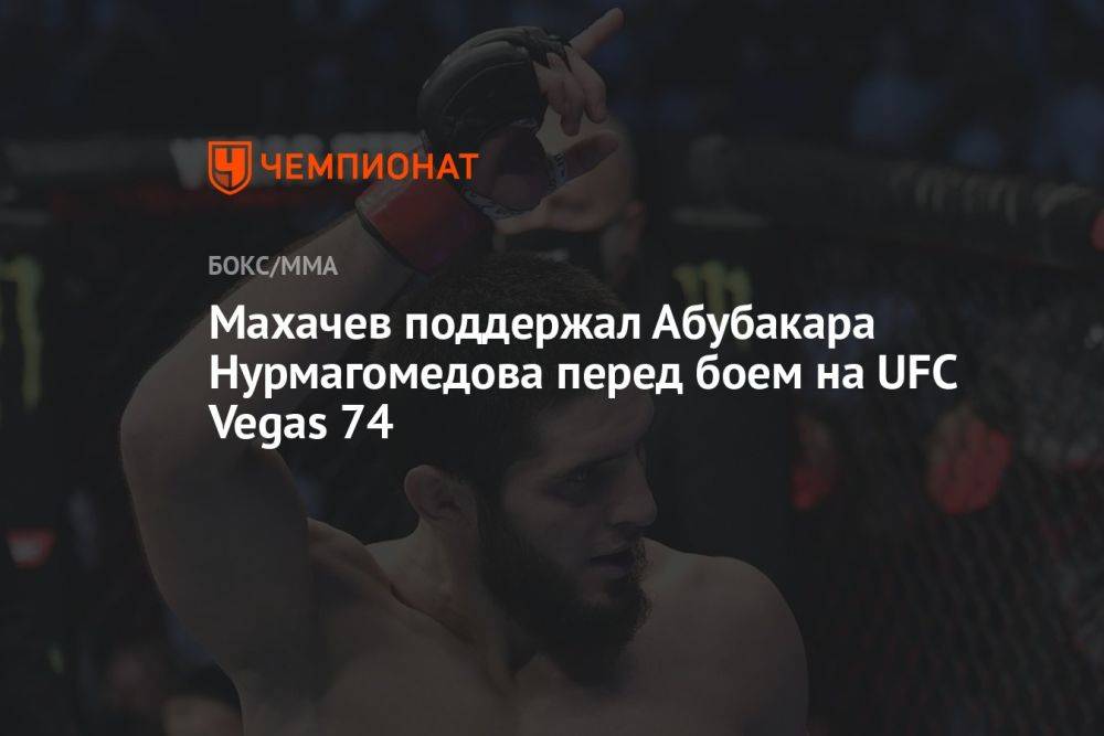 Махачев поддержал Абубакара Нурмагомедова перед боем на UFC Vegas 74