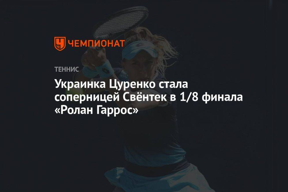 Украинка Цуренко стала соперницей Свёнтек в 1/8 финала «Ролан Гаррос»