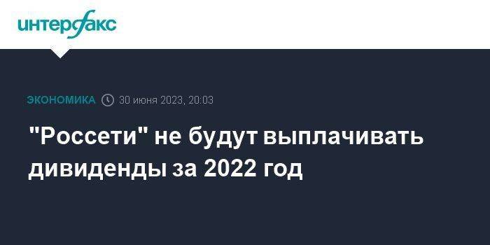 "Россети" не будут выплачивать дивиденды за 2022 год