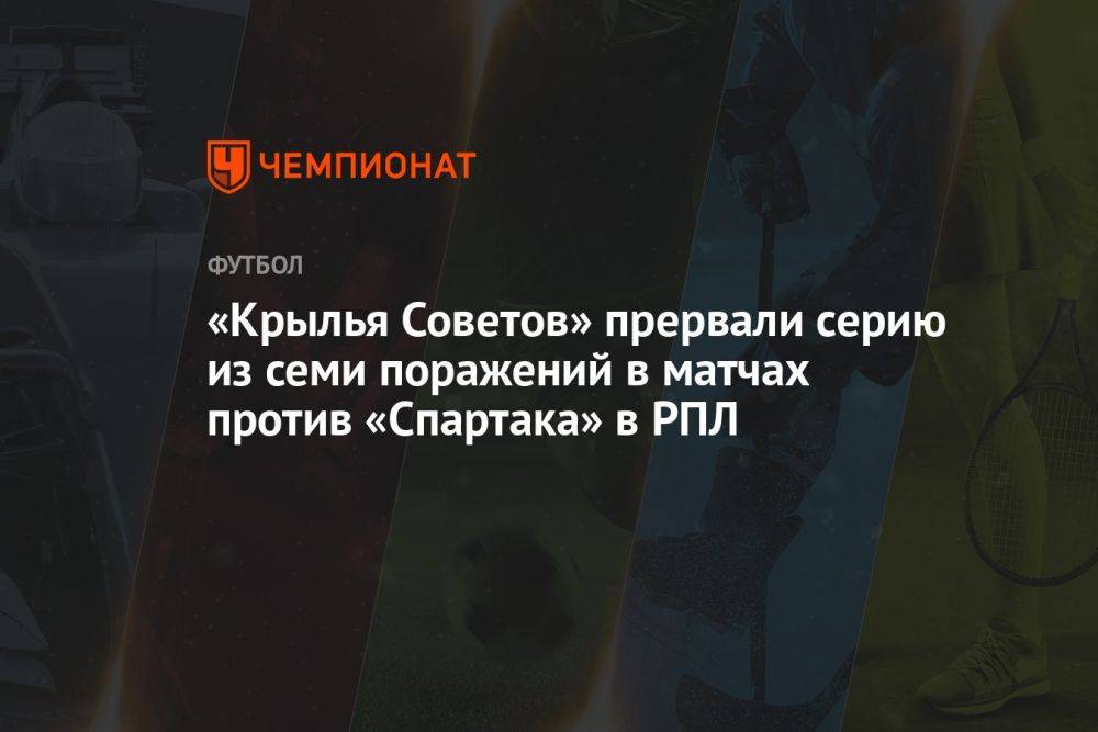 «Крылья Советов» прервали серию из семи поражений в матчах против «Спартака» в РПЛ