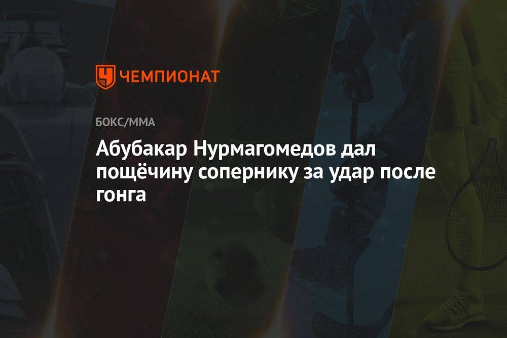 Абубакар Нурмагомедов дал пощёчину сопернику за удар после гонга