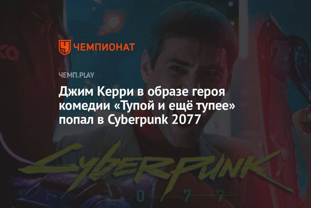 Джим Керри в образе героя комедии «Тупой и ещё тупее» попал в Cyberpunk 2077
