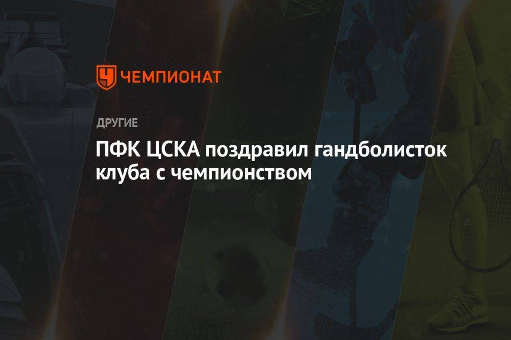 ПФК ЦСКА поздравил гандболисток клуба с чемпионством