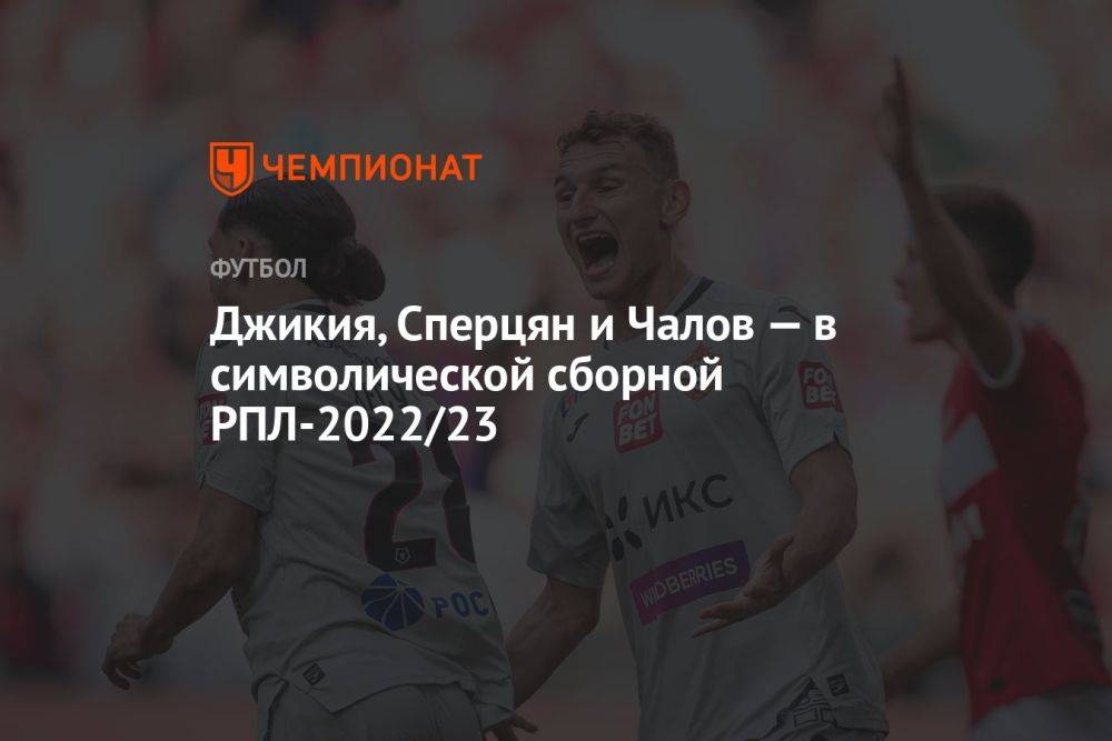 Джикия, Сперцян и Чалов — в символической сборной РПЛ-2022/23