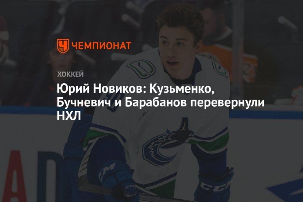 Юрий Новиков: Кузьменко, Бучневич и Барабанов перевернули НХЛ