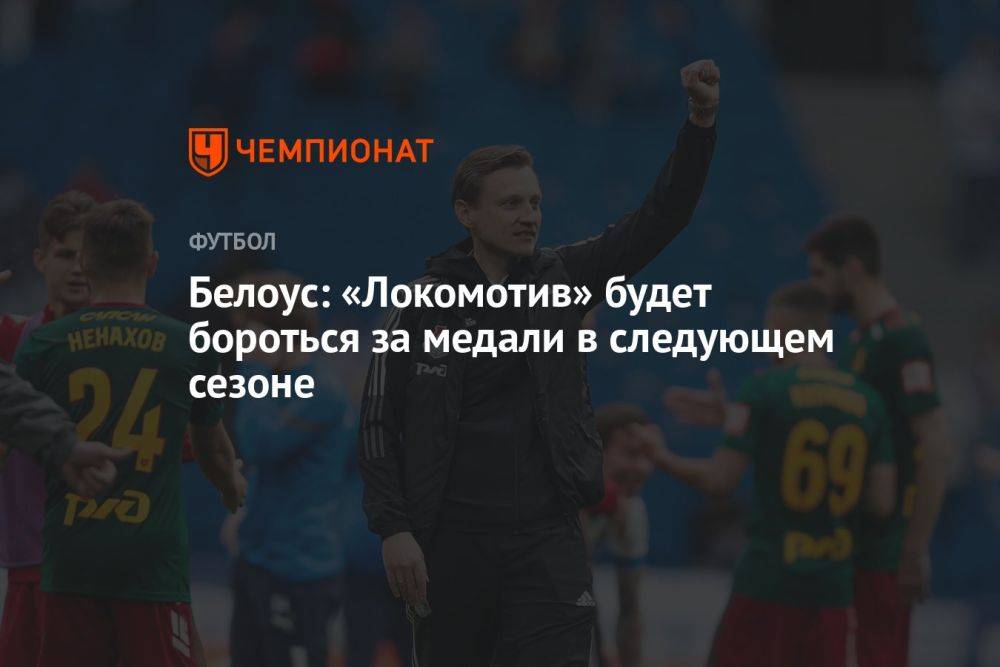 Белоус: «Локомотив» будет бороться за медали в следующем сезоне