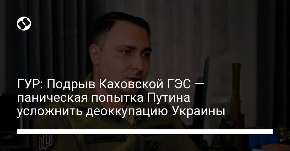 ГУР: Подрыв Каховской ГЭС — паническая попытка Путина усложнить деоккупацию Украины