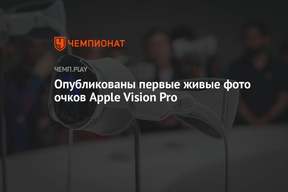 Опубликованы первые живые фото очков Apple Vision Pro