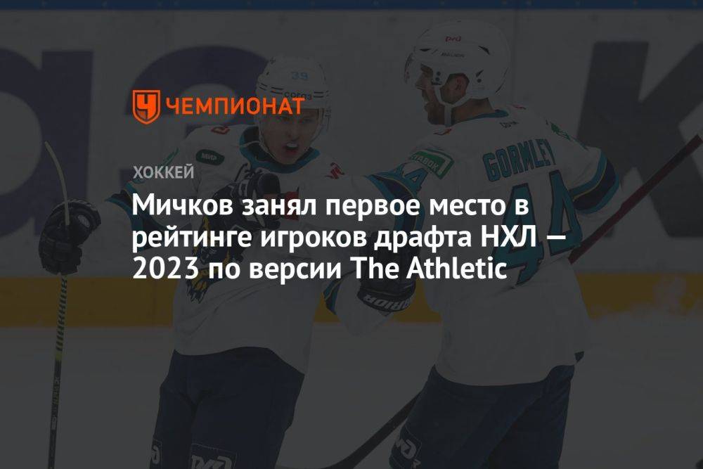 Мичков занял первое место в рейтинге игроков драфта НХЛ — 2023 по версии The Athletic