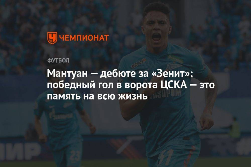 Мантуан — дебюте за «Зенит»: победный гол в ворота ЦСКА — это память на всю жизнь