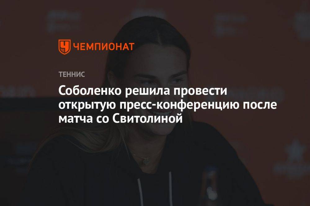 Соболенко решила провести открытую пресс-конференцию после матча со Свитолиной