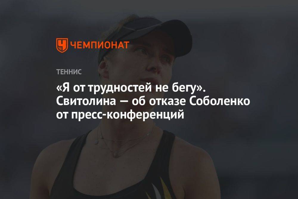 «Я от трудностей не бегу». Свитолина — об отказе Соболенко от пресс-конференций