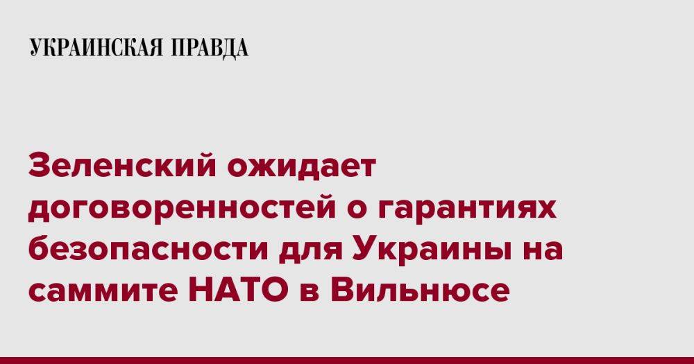 Зеленский ожидает договоренностей о гарантиях безопасности для Украины на саммите НАТО в Вильнюсе